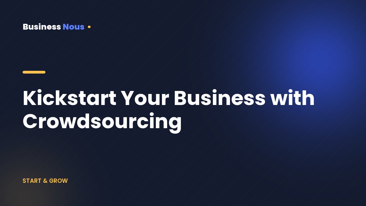 Kickstart Your Business with Crowdsourcing